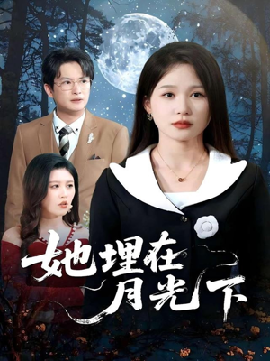 她埋在月光下(52集) 她埋在月光下(52集)短剧更新抢先看