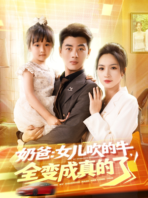 奶爸女儿吹的牛全变成真的了（80集）1-102集