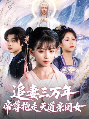 追妻三万年帝尊抱走天道亲闺女(81集) 追妻三万年帝尊抱走天道亲闺女(81集)精彩的短剧