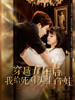 穿越五年后我给死对头生了个娃（81集）全集我都看完了