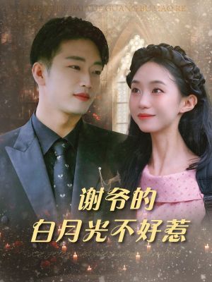 谢爷的白月光不好惹（61集）精彩短剧合集