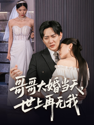 哥哥大婚当天世上再无我（54集）独家内容免费看