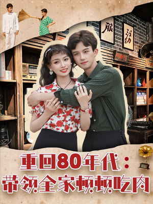 重回80年代带领全家顿顿吃肉（84集）常回家看看短剧