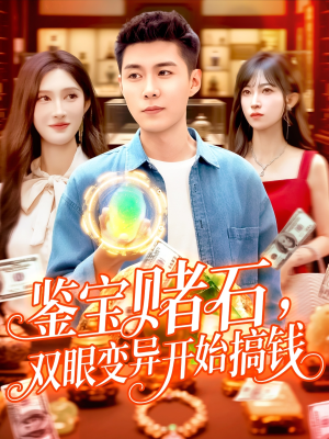 鉴宝赌石双眼变异开始搞钱（99集）短剧追不停