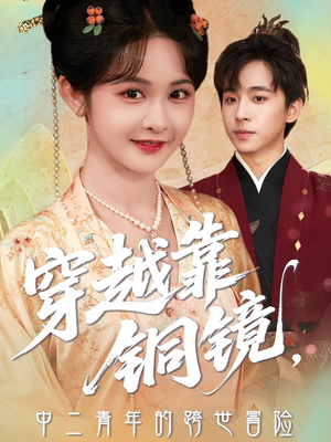 穿越靠铜镜中二青年的跨世冒险(80集) 穿越靠铜镜中二青年的跨世冒险(80集)精彩短剧热播