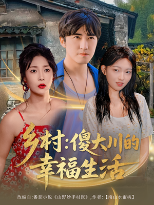 乡村傻大川的幸福生活(64集) 乡村傻大川的幸福生活(64集)百万短剧抢先看