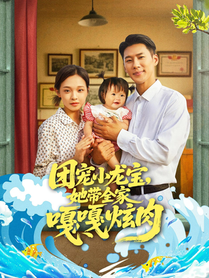 团宠小龙宝她带全家嘎嘎炫肉（72集）免费看全网短剧