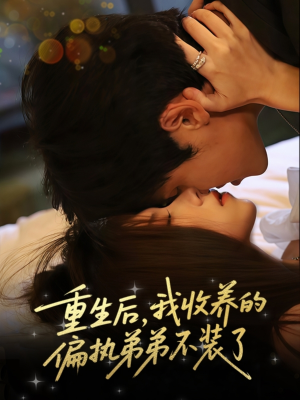 重生后我收养的偏执弟弟不装了(50集) 重生后我收养的偏执弟弟不装了(50集)一口气追完短剧