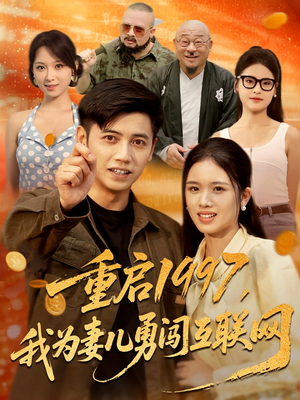 重启1997,我为妻儿勇闯互联网(60集) 重启1997,我为妻儿勇闯互联网(60集)热播短剧全集看