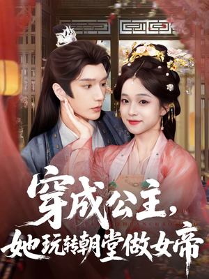 穿成公主她玩转朝堂做女帝(67集) 穿成公主她玩转朝堂做女帝(67集)在哪里看
