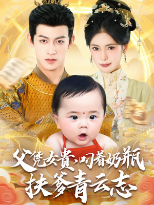 父凭女贵叼着奶瓶扶爹青云志（70集）火热短剧抢先看