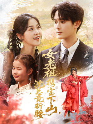 女老祖携宝下山沈总竟折腰(70集) 女老祖携宝下山沈总竟折腰(70集)古装热门短剧