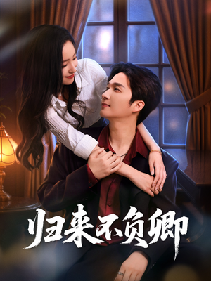 归来不负卿（45集）短剧精彩绝伦