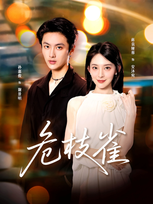 危枝雀（64集）热门短剧来袭