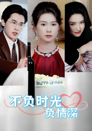 不负时光负情深（30集）男频短剧推荐