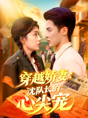 穿越娇妻沈队长的心尖宠(97集) 穿越娇妻沈队长的心尖宠(97集)精彩的短剧