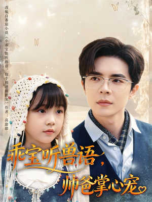 乖宝听兽语,帅爸掌心宠(62集) 乖宝听兽语,帅爸掌心宠(62集)热门短剧分享