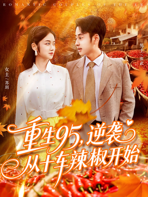 重生95逆袭从十车辣椒开始（92集）超火热门短剧