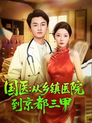 国医从乡镇医院到京都三甲（84集）亿万短剧抢先看