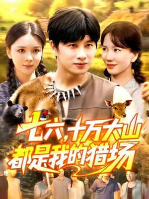 七六十万大山都是我的猎场（102集）好看短剧抢先看