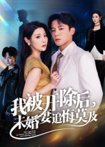 我被开除后，未婚妻追悔莫及（63集）短剧免费分享