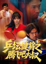 乒坛健将之腾飞吧大叔（60集）番茄短剧免费看
