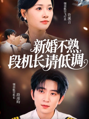 新婚不熟,段机长请低调(54集) 新婚不熟,段机长请低调(54集)越看越好看短剧