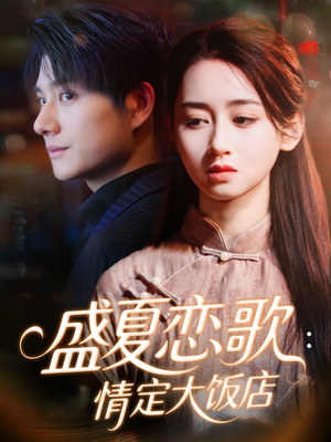 盛夏恋歌:情定大饭店(67集) 盛夏恋歌:情定大饭店(67集)短剧越看越精彩
