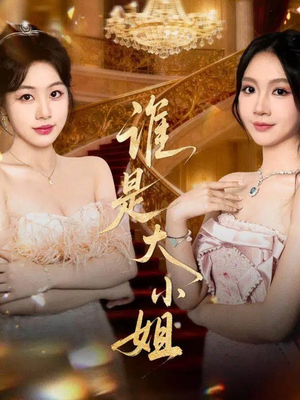 谁是大小姐(52集) 谁是大小姐(52集)每日短剧追不停
