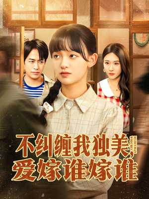 不纠缠我独美,爱嫁谁嫁谁(80集) 不纠缠我独美,爱嫁谁嫁谁(80集)海量资源免费看