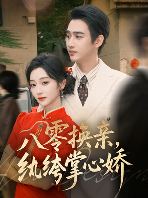 八零换亲,纨绔掌心娇(80集) 八零换亲,纨绔掌心娇(80集)直接追到结尾