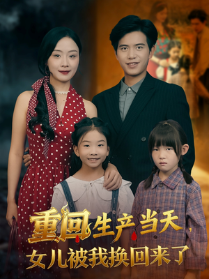 重回生产当天女儿被我换回来了（80集）好看的短剧来了