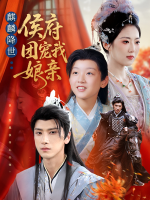 麒麟降世侯府团宠我娘亲(63集) 麒麟降世侯府团宠我娘亲(63集)精彩热门短剧