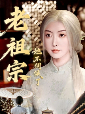 老祖宗她不伺候了(65集) 老祖宗她不伺候了(65集)短剧全集免费看