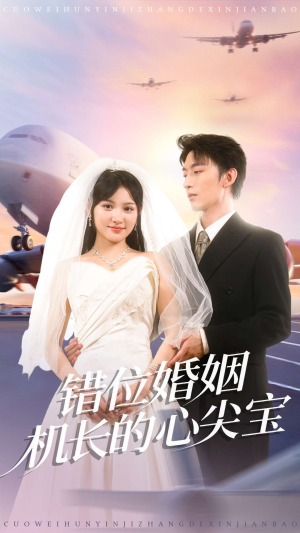 错位婚姻机长的心尖宝（100集）看短剧放松一下