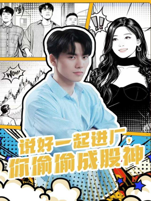 说好一起进厂,你偷偷成股神(81集) 说好一起进厂,你偷偷成股神(81集)追短剧太上头了