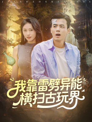 我靠雷劈异能横扫古玩界（80集）古装短剧热播