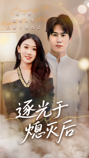 逐光于熄灭后（50集）短剧热播抢先看