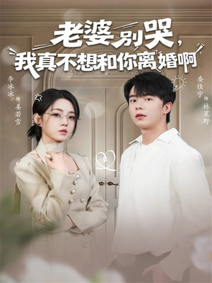 老婆别哭,我真不想和你离婚啊(60集) 老婆别哭,我真不想和你离婚啊(60集)短剧推荐更新中