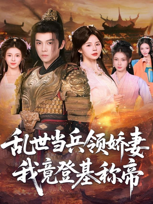 乱世当兵领娇妻我竟登基称帝（110集）超好看的短剧
