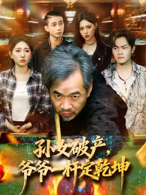 孙女破产，爷爷一杆定乾坤（60集）贝贝短剧分享