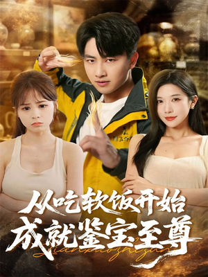 从吃软饭开始成就鉴宝至尊（60集）超好看短剧推荐