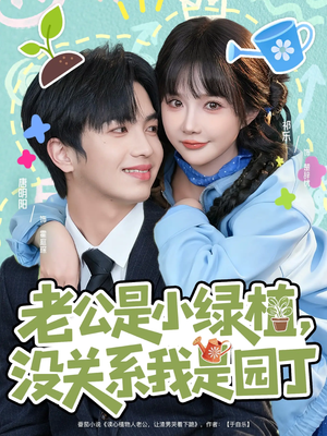 老公是小绿植，没关系我是园丁（57集）热门短剧看不停