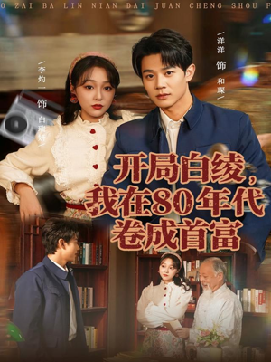 开局白绫,我在80年代卷成首富(80集) 开局白绫,我在80年代卷成首富(80集)短剧热播抢先看