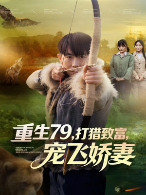 重生79，打猎致富，宠飞娇妻（82集）短剧有好货推荐
