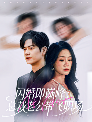 闪婚即巅峰:总裁老公带飞职场(80集) 闪婚即巅峰:总裁老公带飞职场(80集)短剧全集免费