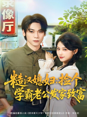 糙汉媳妇:捡个学霸老公发家致富(81集) 糙汉媳妇:捡个学霸老公发家致富(81集)免费看