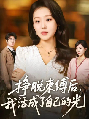 挣脱束缚后,我活成了自己的光(60集) 挣脱束缚后,我活成了自己的光(60集)上热门短剧