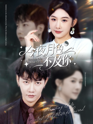 今夜月色不及你（62集）最热短剧抢先看