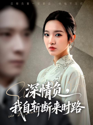 深情负，我自斩断来时路（62集）短剧免费分享